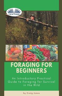 Cover image for Foraging For Beginners: A Practical Guide To Foraging For Survival In The Wild