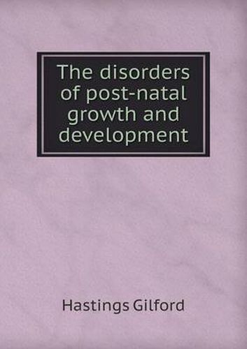 Cover image for The Disorders of Post-Natal Growth and Development