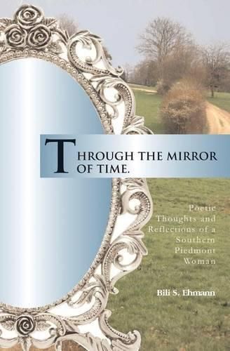 Cover image for Through the Mirror of Time: Poetic Thoughts and Reflections of a Southern Piedmont Woman