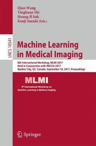 Cover image for Machine Learning in Medical Imaging: 8th International Workshop, MLMI 2017, Held in Conjunction with MICCAI 2017, Quebec City, QC, Canada, September 10, 2017, Proceedings