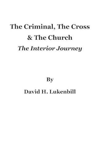 Cover image for The Criminal, The Cross & The Church: The Interior Journey