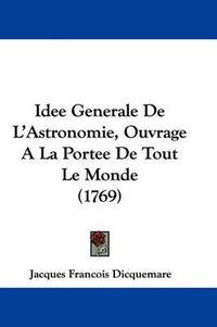 Cover image for Idee Generale de L'Astronomie, Ouvrage a la Portee de Tout Le Monde (1769)