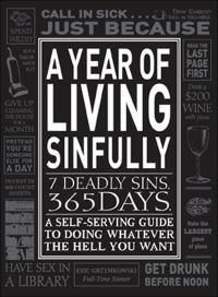 Cover image for A Year of Living Sinfully: A Self-Serving Guide to Doing Whatever the Hell You Want