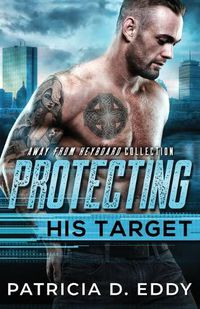 Cover image for Protecting His Target: An Away From Keyboard Protector Romance Standalone