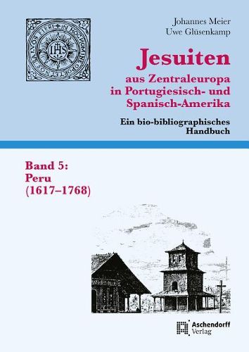 Cover image for Jesuiten Aus Zentraleuropa in Portugiesisch- Und Spanisch-Amerika. Ein Bio-Bibliographisches Handbuch. Band 5: Peru