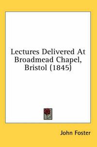 Cover image for Lectures Delivered at Broadmead Chapel, Bristol (1845)