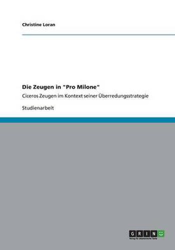 Cover image for Die Zeugen in Pro Milone: Ciceros Zeugen im Kontext seiner UEberredungsstrategie