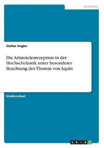 Die Aristotelesrezeption in Der Hochscholastik Unter Besonderer Beachtung Des Thomas Von Aquin