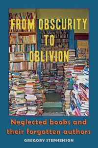 Cover image for From Obscurity to Oblivion: Neglected Books and their Forgotten Authors