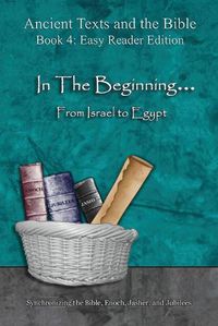 Cover image for In The Beginning... From Israel to Egypt - Easy Reader Edition: Synchronizing the Bible, Enoch, Jasher, and Jubilees