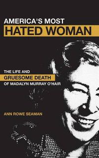 Cover image for America's Most Hated Woman: The Life and Gruesome Death of Madalyn Murray O'Hair