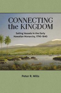 Cover image for Connecting the Kingdom: Sailing Vessels in the Early Hawaiian Monarchy, 1790-1840