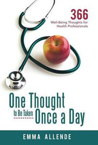 Cover image for One Thought to Be Taken Once a Day: 366 Well-Being Thoughts for Health Professionals