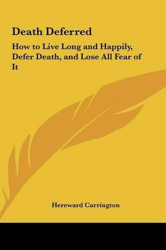 Cover image for Death Deferred: How to Live Long and Happily, Defer Death, and Lose All Fear of It