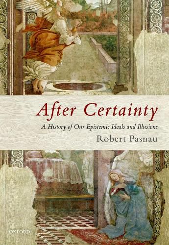 Cover image for After Certainty: A History of Our Epistemic Ideals and Illusions