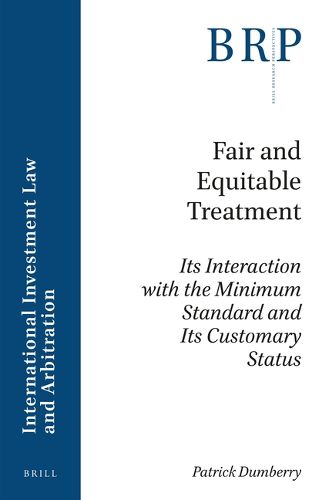 Cover image for Fair and Equitable Treatment: Its Interaction with the Minimum Standard and Its Customary Status