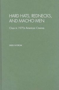 Cover image for Hard Hats, Rednecks, and Macho Men: Class in 1970s American Cinema