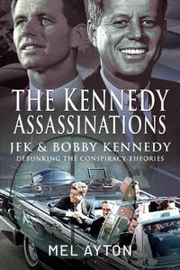 Cover image for The Kennedy Assassinations: JFK and Bobby Kennedy - Debunking The Conspiracy Theories