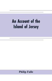 Cover image for An account of the Island of Jersey: with appendix of records