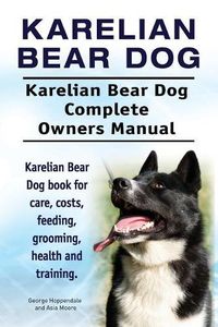 Cover image for Karelian Bear Dog. Karelian Bear Dog Complete Owners Manual. Karelian Bear Dog Book for Care, Costs, Feeding, Grooming, Health and Training.