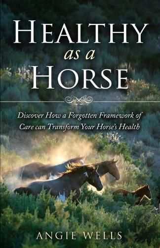 Cover image for Healthy as a Horse: Discover How a Forgotten Framework of Care can Transform Your Horse's Health