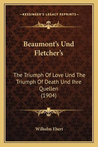 Beaumont's Und Fletcher's: The Triumph of Love Und the Triumph of Death Und Ihre Quellen (1904)