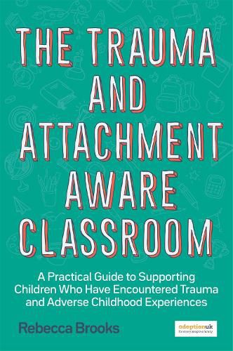 Cover image for The Trauma and Attachment-Aware Classroom: A Practical Guide to Supporting Children Who Have Encountered Trauma and Adverse Childhood Experiences