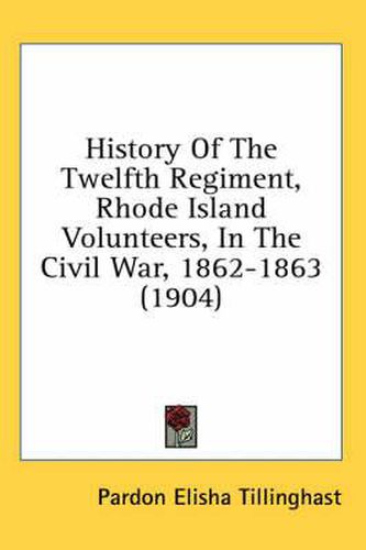 Cover image for History of the Twelfth Regiment, Rhode Island Volunteers, in the Civil War, 1862-1863 (1904)