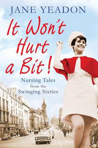 Cover image for It Won't Hurt a Bit: Nursing Tales from the Swinging Sixties