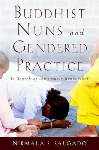 Cover image for Buddhist Nuns and Gendered Practice: In Search of the Female Renunciant