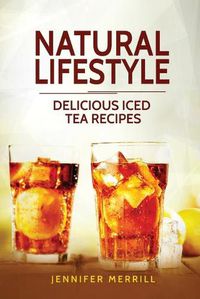 Cover image for Natural Lifestyle: Delicious Iced Tea Recipes