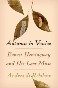 Cover image for Autumn in Venice: Ernest Hemingway and His Last Muse