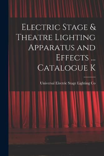 Cover image for Electric Stage & Theatre Lighting Apparatus and Effects ... Catalogue K
