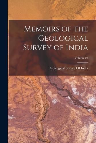 Memoirs of the Geological Survey of India; Volume 23