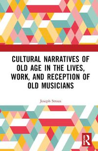 Cover image for Cultural Narratives of Old Age in the Lives, Work, and Reception of Old Musicians