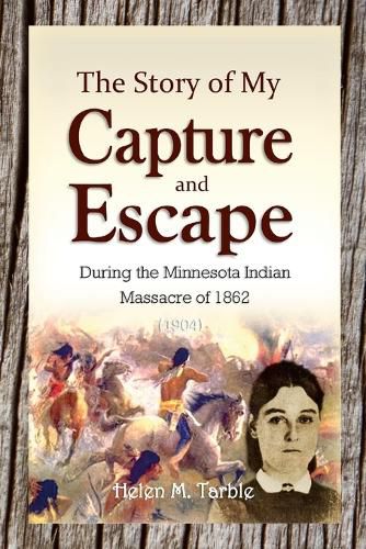 Cover image for The Story of My Capture and Escape During the Minnesota Indian Massacre of 1862