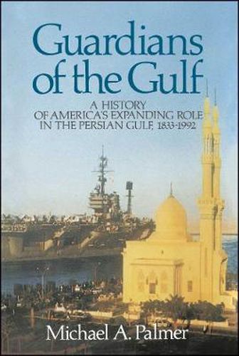 Cover image for Guardians of the Gulf: A History of America's Expanding Role in the Persion Gulf, 1883-1992