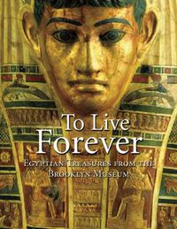 Cover image for To Live Forever: Egyptian Treasures from the Brooklyn Museum