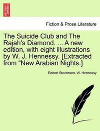 Cover image for The Suicide Club and the Rajah's Diamond. ... a New Edition, with Eight Illustrations by W. J. Hennessy. [Extracted from New Arabian Nights.]