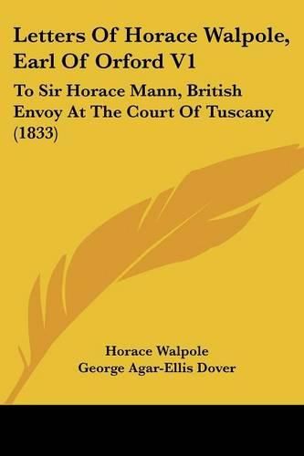 Cover image for Letters Of Horace Walpole, Earl Of Orford V1: To Sir Horace Mann, British Envoy At The Court Of Tuscany (1833)