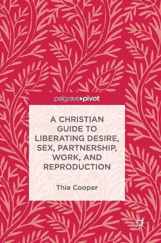 Cover image for A Christian Guide to Liberating Desire, Sex, Partnership, Work, and Reproduction