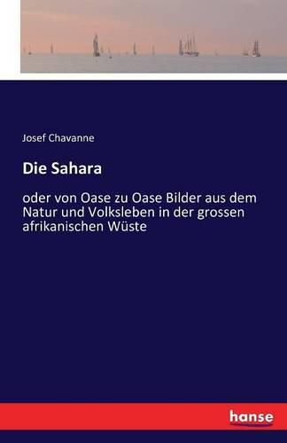Cover image for Die Sahara: oder von Oase zu Oase Bilder aus dem Natur und Volksleben in der grossen afrikanischen Wuste