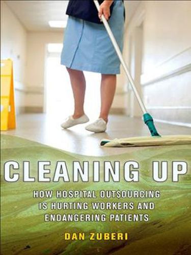 Cover image for Cleaning Up: How Hospital Outsourcing Is Hurting Workers and Endangering Patients