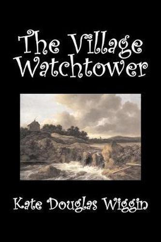 The Village Watchtower by Kate Douglas Wiggin, Fiction, Historical, United States, People & Places, Readers - Chapter Books