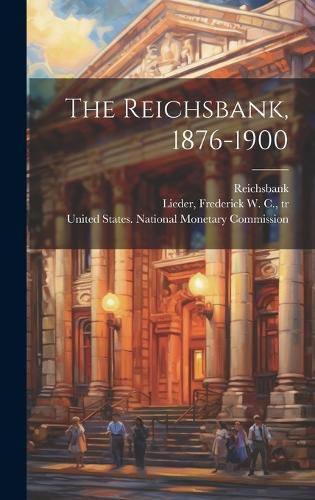 Cover image for The Reichsbank, 1876-1900