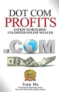 Cover image for Dot Com Profits: 8 Steps to Building Unlimited Online Wealth