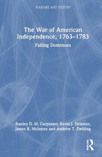 Cover image for The War of American Independence, 1763-1783: Falling Dominoes