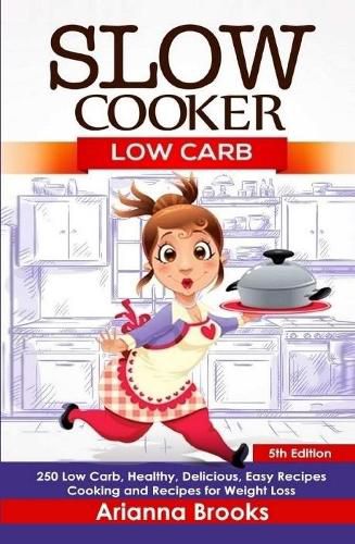 Cover image for Slow Cooker: Low Carb: 250 Low Carb, Healthy, Delicious, Easy Recipes: Cooking and Recipes for Weight Loss