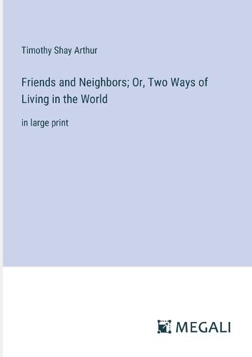 Cover image for Friends and Neighbors; Or, Two Ways of Living in the World