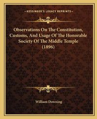 Cover image for Observations on the Constitution, Customs, and Usage of the Honorable Society of the Middle Temple (1896)